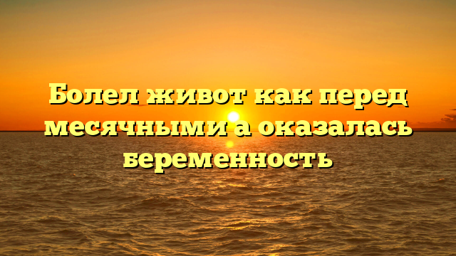 Болел живот как перед месячными а оказалась беременность