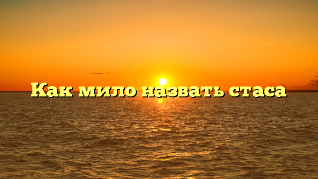 Как мило назвать стаса