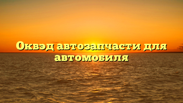 Оквэд автозапчасти для автомобиля